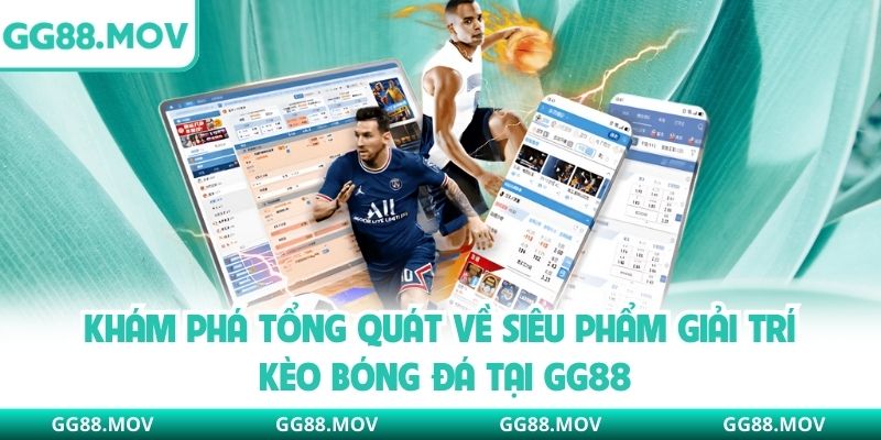 Khám phá tổng quát về siêu phẩm giải trí kèo bóng đá tại GG88