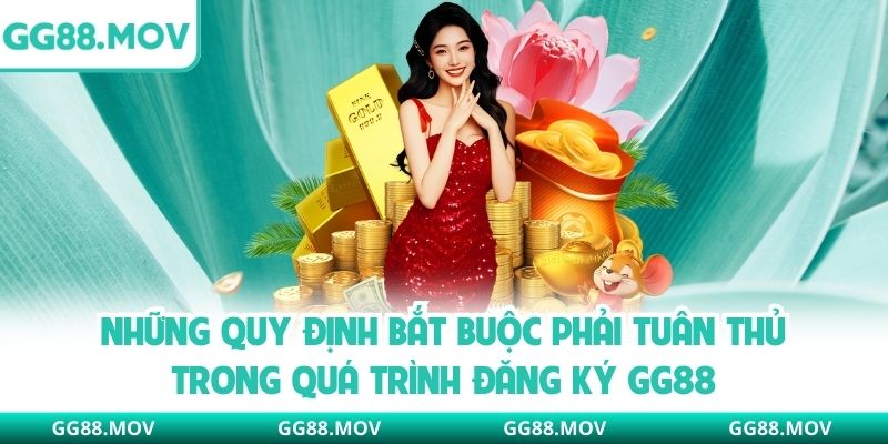 Những quy định bắt buộc phải tuân thủ trong quá trình đăng ký GG88