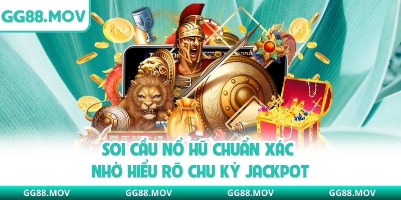 Soi cầu nổ hũ chuẩn xác nhờ hiểu rõ chu kỳ Jackpot